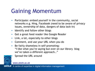 Gaining Momentum <ul><li>Participate: embed yourself in the community, social networks e.g. Ning, Facebook (need to be awa...