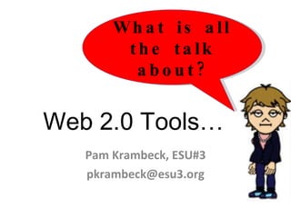 Web 2.0 Tools… Pam Krambeck, ESU#3 [email_address] What is all the talk about? 
