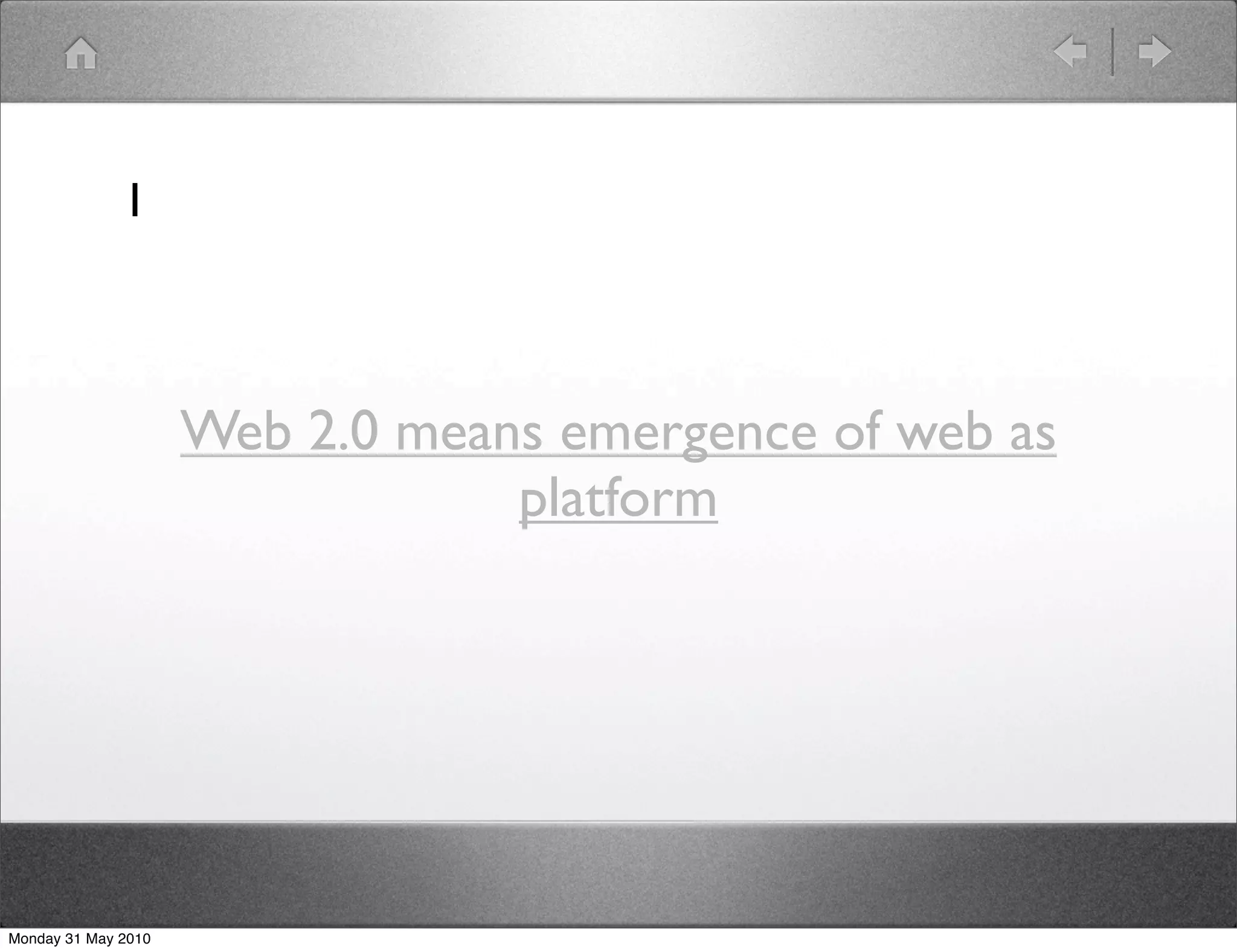 1



                     Web 2.0 means emergence of web as
                                 platform




Monday 31 May 2010
 