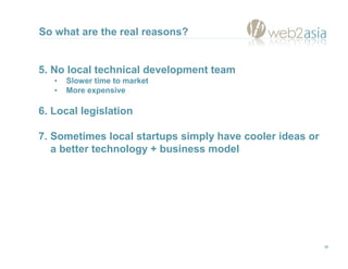 So what are the real reasons?


5. No local technical development team
   •   Slower time to market
   •   More expensive
...