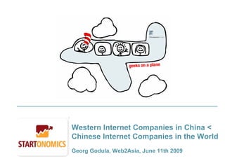 Western Internet Companies in China < Chinese Internet Companies in the World Georg Godula, Web2Asia, June 11th 2009 