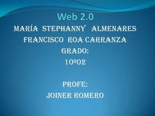 María stephanny almenares
  Francisco roa Carranza
          Grado:
           10º02

          Profe:
      Joiner romero
 