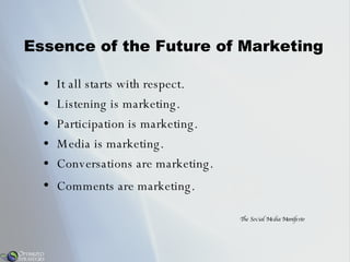 Essence of the Future of Marketing <ul><li>It all starts with respect. </li></ul><ul><li>Listening is marketing. </li></ul...