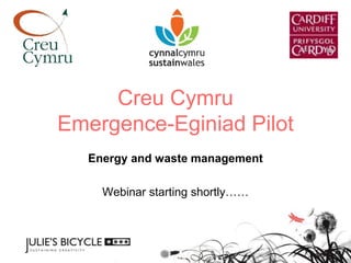 Creu Cymru
Emergence-Eginiad Pilot
Energy and waste management

Webinar starting shortly……

 
