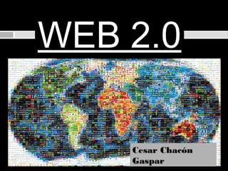 WEB 2.0

    Cesar Chacón
    Gaspar
 