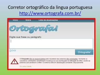 Corretor ortográfico da lingua portuguesa
     http://www.ortografa.com.br/
 