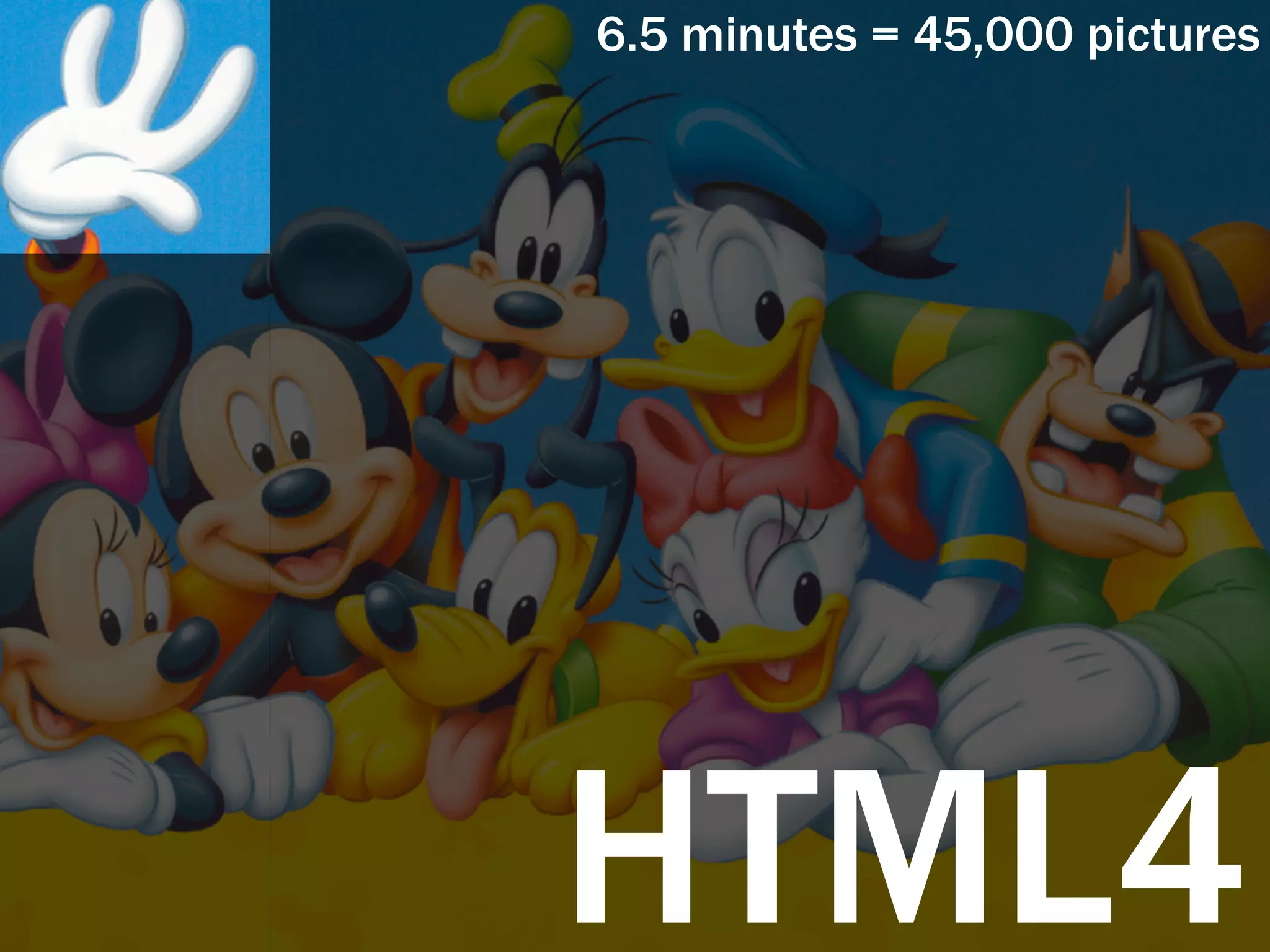 6.5 minutes = 45,000 pictures




HTML4
 