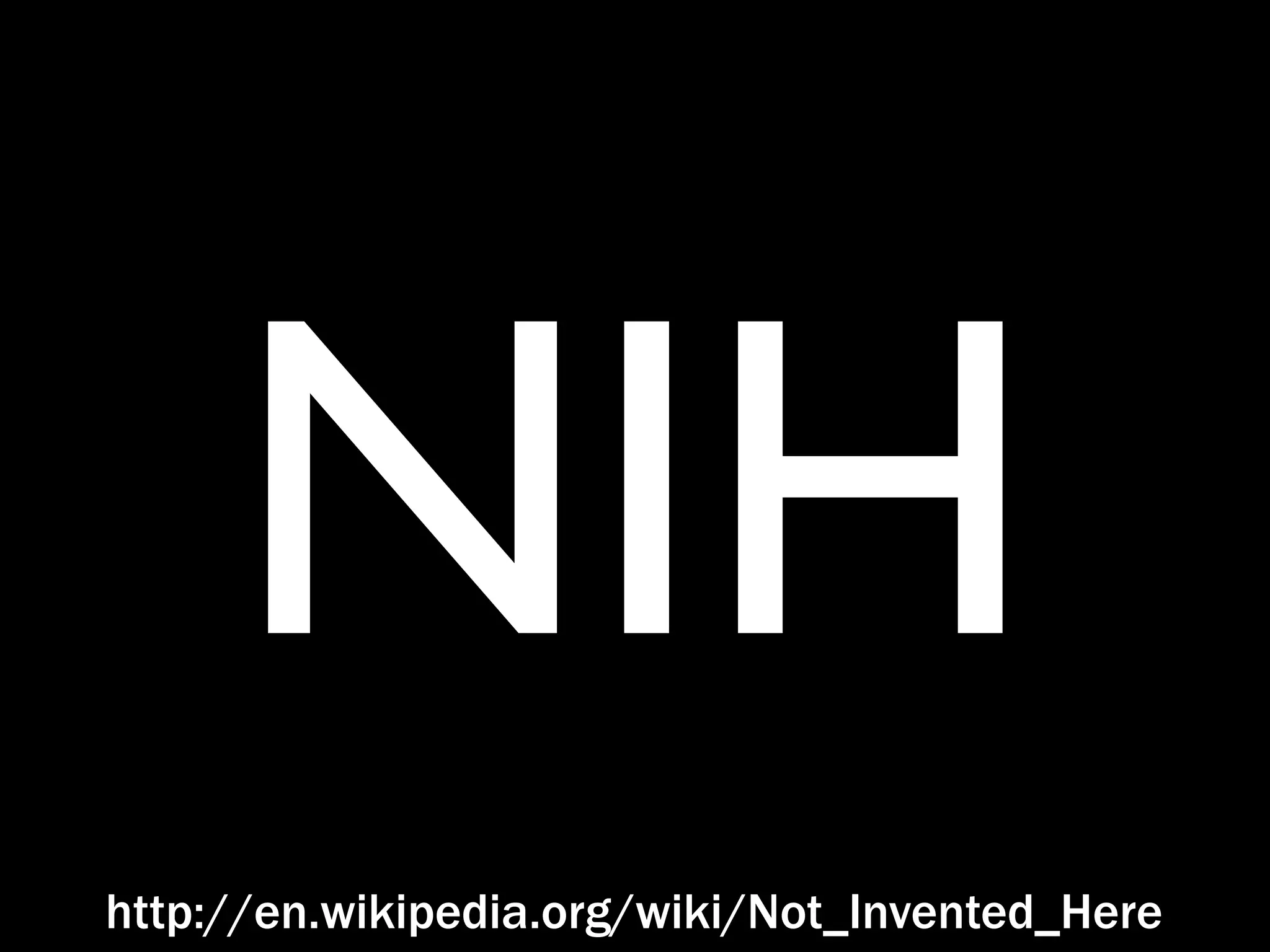 NIH
http://en.wikipedia.org/wiki/Not_Invented_Here
 