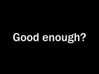 Good enough?
 
