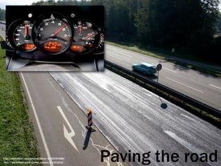 NIH
http://www.flickr.com/photos/tillwe/1526490488/
http://www.flickr.com/photos/london/51301816/
                                                  Paving the road
           http://en.wikipedia.org/wiki/Not_Invented_Here
 