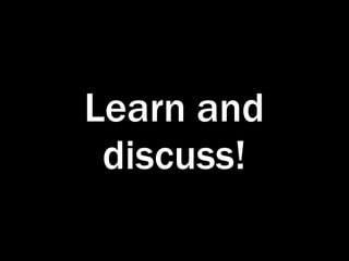 Learn and
 discuss!
 