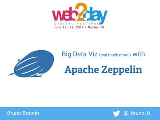 1
Big Data Viz (and much more!) with
Apache Zeppelin
1
1Bruno Bonnin @_bruno_b_
 