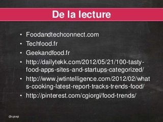 De la lecture
           • Foodandtechconnect.com
           • Techfood.fr
           • Geekandfood.fr
           • http:/...