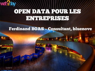 OPEN DATA POUR LES
              ENTREPRISES
   Ferdinand BOAS – Consultant, bluenove




01/06/12
 
