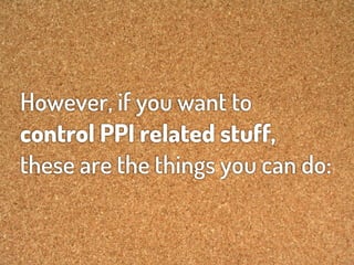However, if you want to
control PPI related stuff,
these are the things you can do:
 