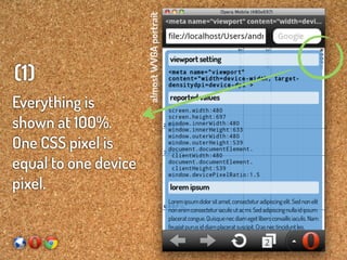 almost WVGA portrait
(1)
Everything is
shown at 100%.
One CSS pixel is
equal to one device
pixel.
 
