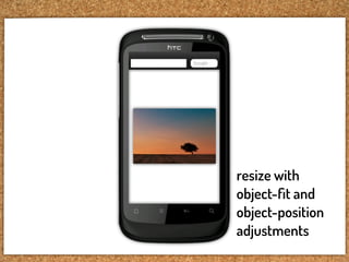 resize with
object-ﬁt and
object-position
adjustments
 