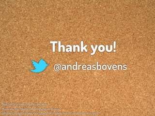 Thank you!
                                              @andreasbovens


Dosis font: http:/
                 /www.impallari.com/dosis
Glyphicons: http:/
                 /glyphicons.com/glyphicons-licenses/
Corkboard background: http:/
                           /psd.tutsplus.com/freebies/texture/corkboard-texture-pack/
 