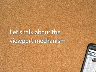 Let’s talk about the
viewport mechanism
 