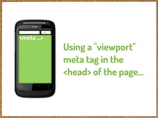 <meta ...>
             Using a "viewport"
             meta tag in the
             <head> of the page...
 