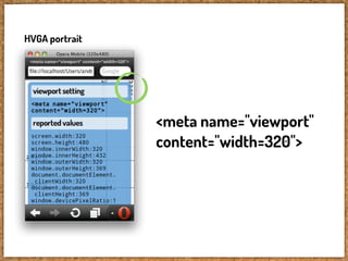 HVGA portrait




                <meta name="viewport"
                content="width=320">
 