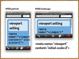 HVGA portrait   HVGA landscape




                <meta name="viewport"
                content="initial-scale=2">
 