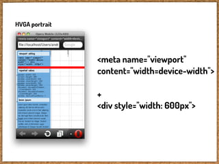 HVGA portrait




                <meta name="viewport"
                content="width=device-width">

                +
                <div style="width: 600px">
 