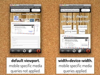 default viewport.      width=device-width.
mobile speciﬁc media    mobile speciﬁc media
 queries not applied.      queries applied.
 