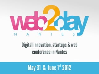 Digital innovation, startups & web
       conference in Nantes

                      st
   May 31 & June 1 2012
 
