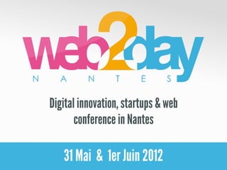 Digital innovation, startups & web
       conference in Nantes

   31 Mai & 1er Juin 2012
 