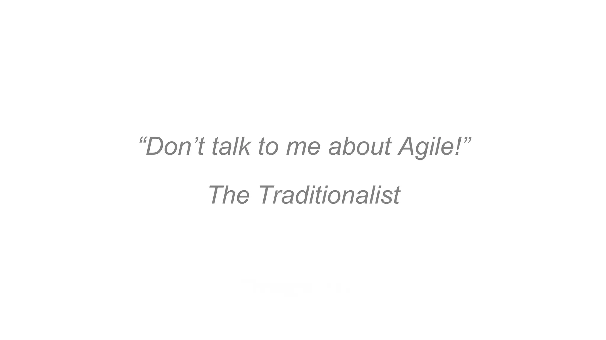 “Don’t talk to me about Agile!”
The Traditionalist
HOTEL EUROPE, October 21st
 