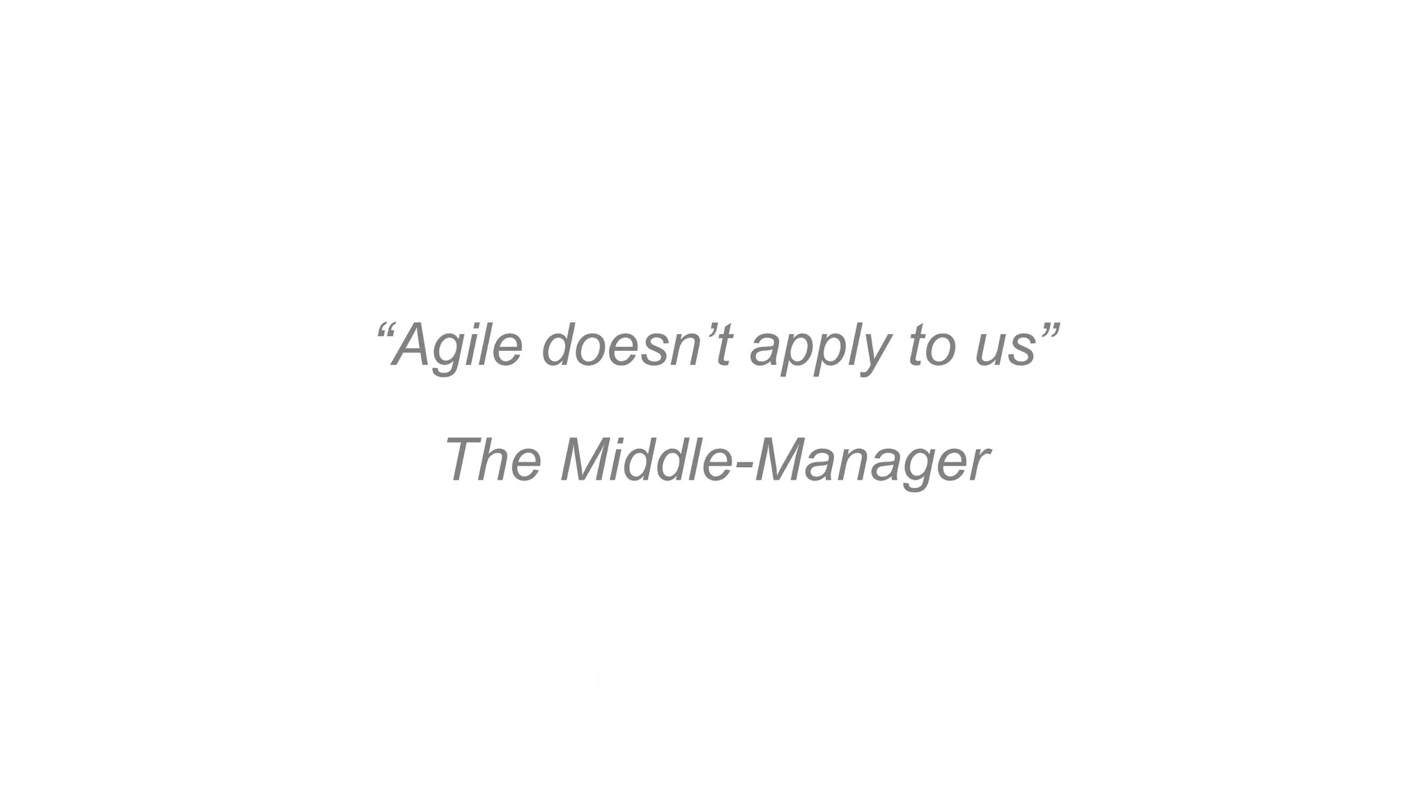 “Agile doesn’t apply to us”
The Middle-Manager
HOTEL EUROPE, October 21st
 