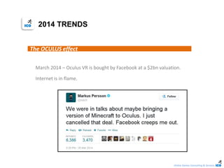 Online Games Consulting & Services
March 2014 – Oculus VR is bought by Facebook at a $2bn valuation.
Internet is in flame.
2014 TRENDS
The OCULUS effect
 