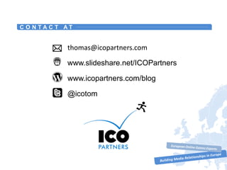 Online Games Consulting & Services
thomas@icopartners.com
www.slideshare.net/ICOPartners
www.icopartners.com/blog
@icotom
C O N T A C T A T
 