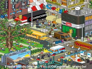 E nesse trânsito intenso... E ao (COM)partilhar... Atenção!
 