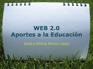 Sandra Milena Muñoz López WEB 2.0 Aportes a la Educación 