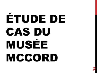 ÉTUDE DE
CAS DU
MUSÉE
MCCORD
25
 
