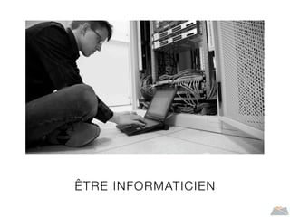 ÊTRE INFORMATICIEN
 