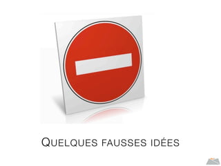 QUELQUES FAUSSES IDÉES
 