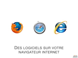 DES LOGICIELS SUR VOTRE
NAVIGATEUR INTERNET
 