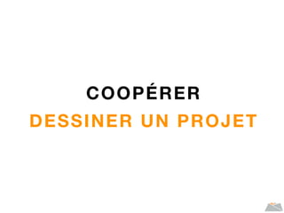 COOPÉRER
DESSINER UN PROJET
 