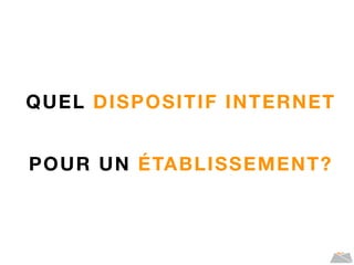 QUEL DISPOSITIF INTERNET
POUR UN ÉTABLISSEMENT?
 