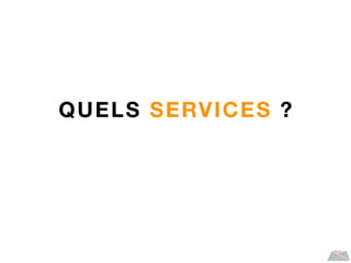 QUELS SERVICES ?
 
