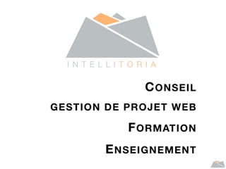 CONSEIL
GESTION DE PROJET WEB
FORMATION
ENSEIGNEMENT
 