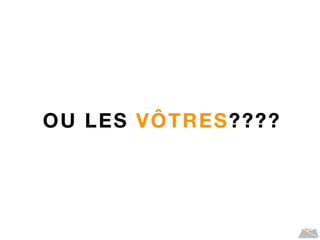 OU LES VÔTRES????
 