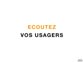 ECOUTEZ
VOS USAGERS
 