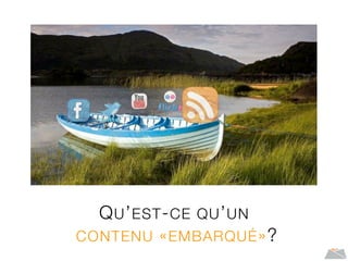 QU’EST-CE QU’UN
CONTENU «EMBARQUÉ»?
 