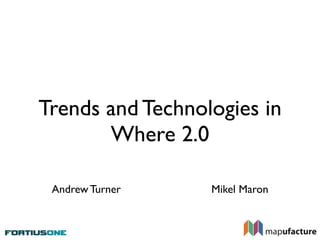 Trends and Technologies in
       Where 2.0

 Andrew Turner    Mikel Maron
 