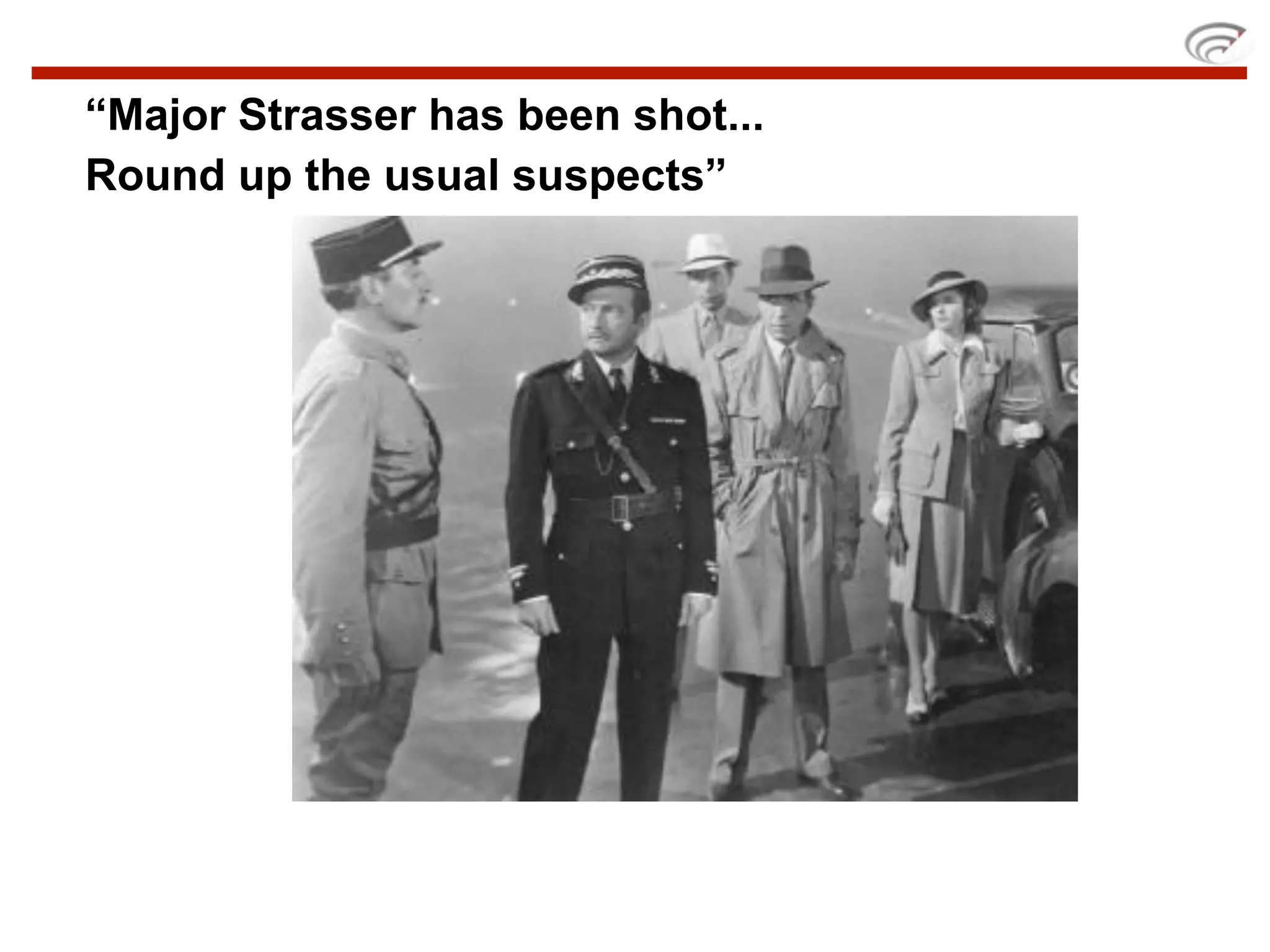 “Major Strasser has been shot...
Round up the usual suspects”
 