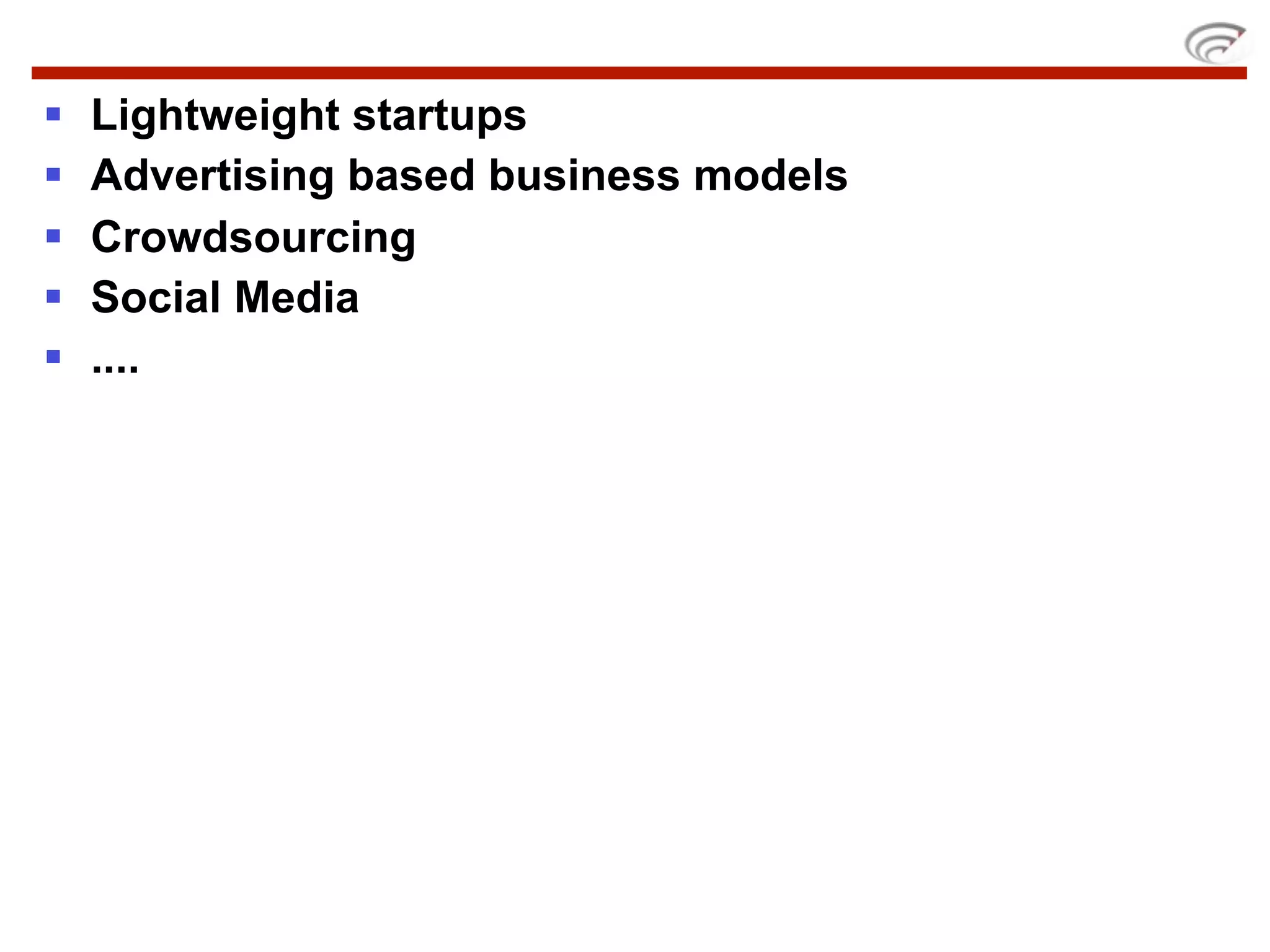    Lightweight startups
   Advertising based business models
   Crowdsourcing
   Social Media
   ....
 
